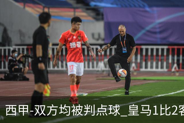 西甲-双方均被判点球 皇马1比2客输比利亚雷亚尔