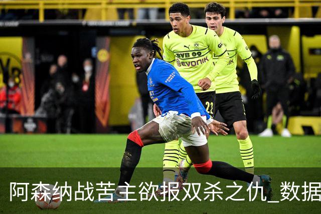阿森纳战苦主欲报双杀之仇 数据力挺2-1小胜